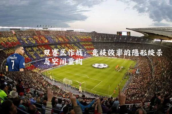 双赛区作战:竞技效率的隐形绞杀与空间重构