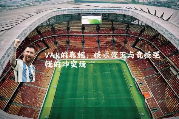 VAR的真相:技术修正与竞技逻辑的冲突场