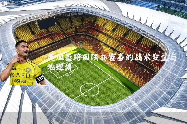 美加墨跨国联办赛事的战术变量与地理博弈
