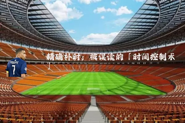 精确补时:被误读的「时间控制术」